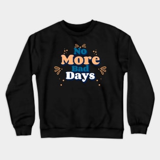 No More Bad Days Crewneck Sweatshirt